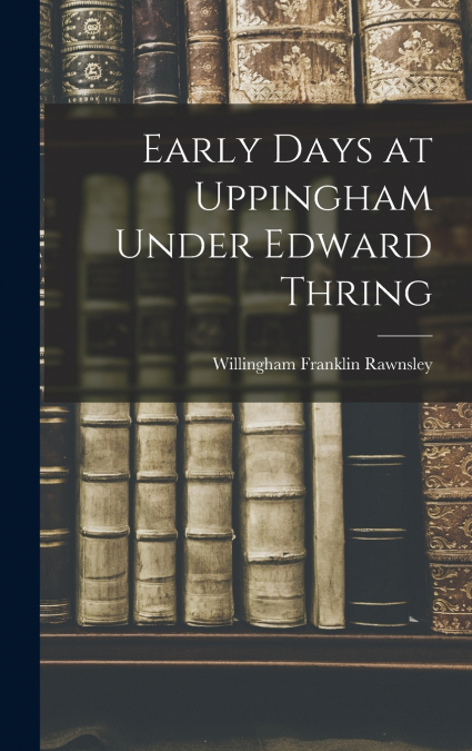 Early Days at Uppingham Under Edward Thring