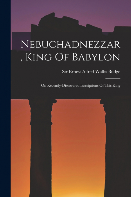 Nebuchadnezzar, King Of Babylon