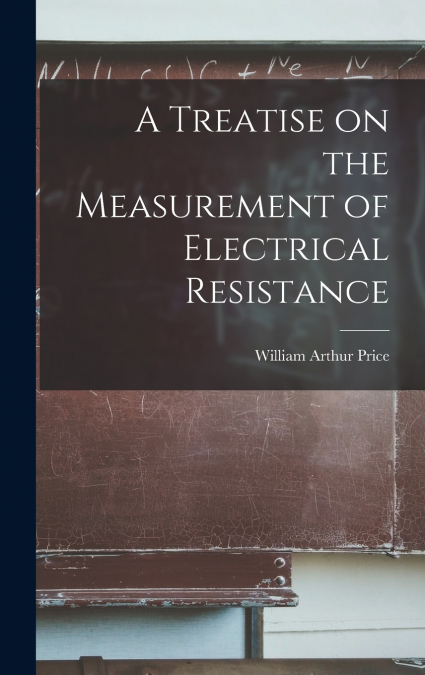 A Treatise on the Measurement of Electrical Resistance