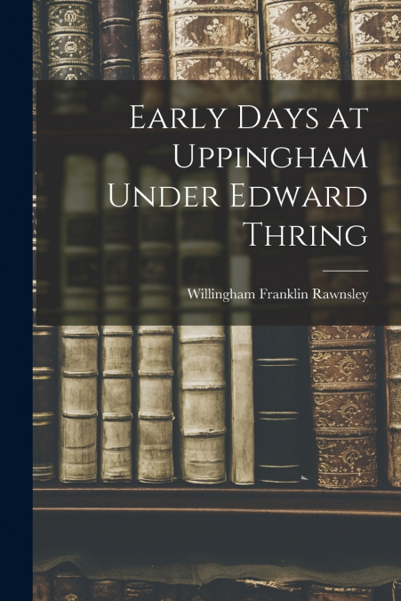 Early Days at Uppingham Under Edward Thring