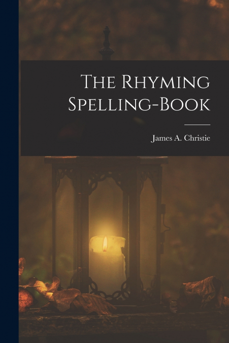 The Rhyming Spelling-Book