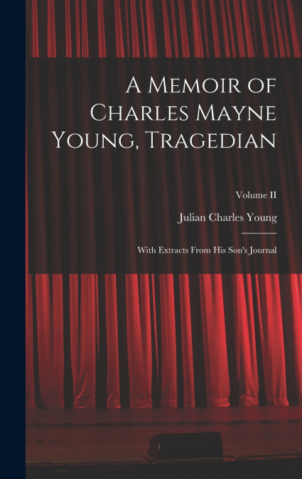 A Memoir of Charles Mayne Young, Tragedian