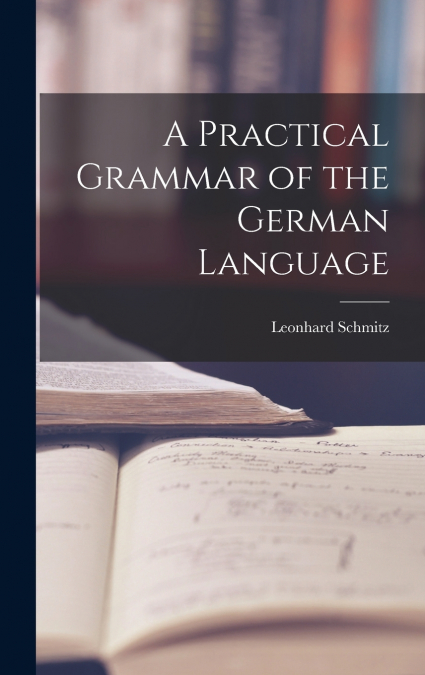 A Practical Grammar of the German Language
