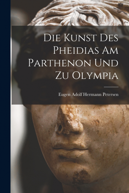 Die Kunst des Pheidias am Parthenon und zu Olympia