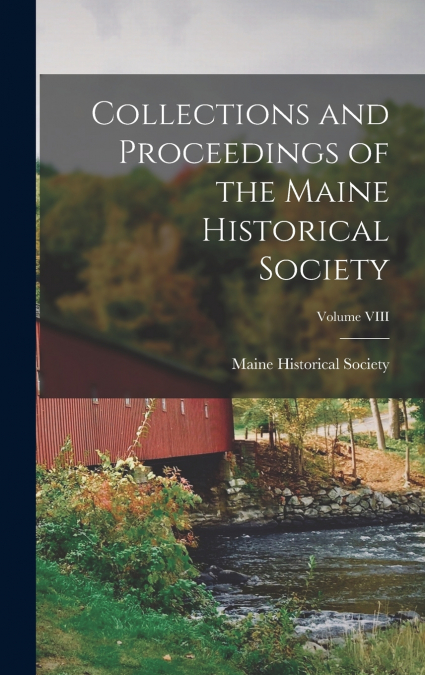 Collections and Proceedings of the Maine Historical Society; Volume VIII