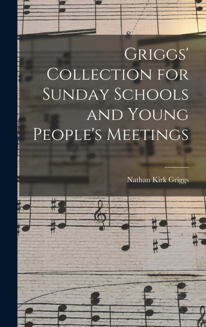 Griggs’ Collection for Sunday Schools and Young People’s Meetings
