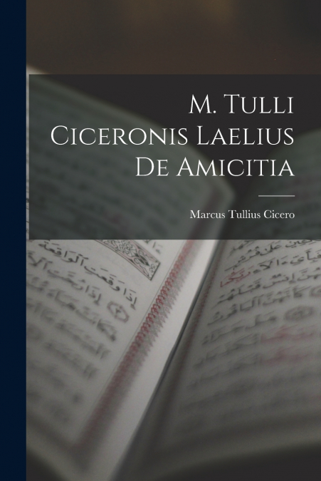 M. Tulli Ciceronis Laelius de Amicitia