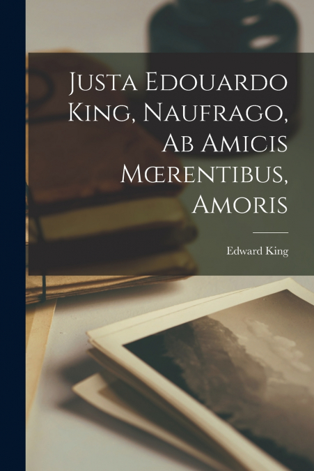 Justa Edouardo King, Naufrago, ab Amicis Mœrentibus, Amoris