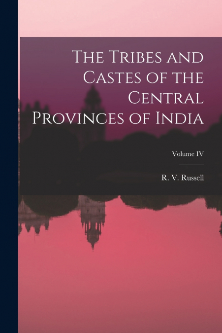 The Tribes and Castes of the Central Provinces of India; Volume IV