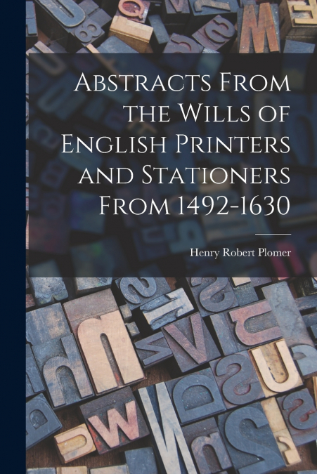 Abstracts From the Wills of English Printers and Stationers From 1492-1630