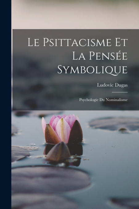 Le Psittacisme Et La Pensée Symbolique; Psychologie Du Nominalisme