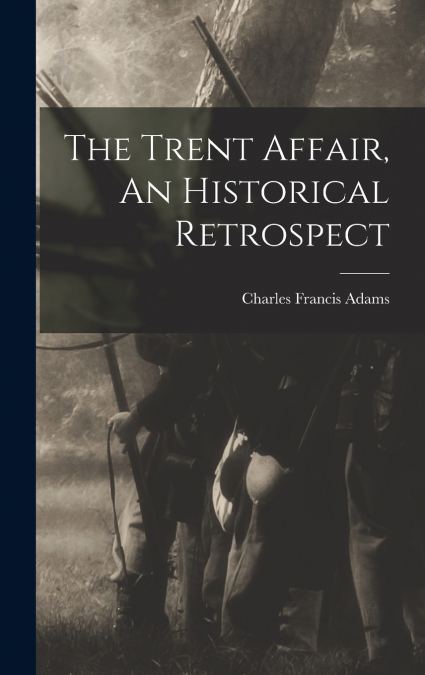 The Trent Affair, An Historical Retrospect