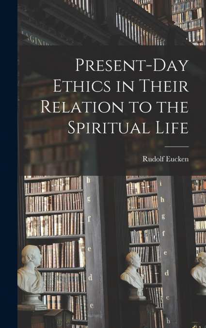 Present-day Ethics in Their Relation to the Spiritual Life