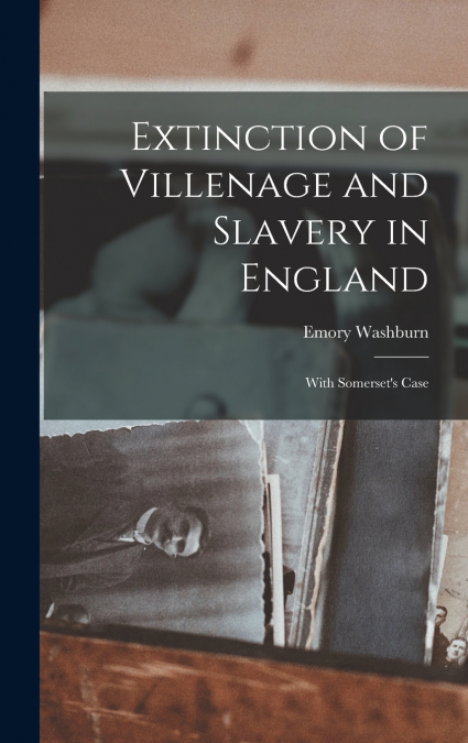 Extinction of Villenage and Slavery in England; With Somerset’s Case
