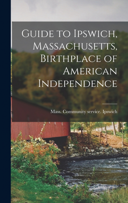 Guide to Ipswich, Massachusetts, Birthplace of American Independence
