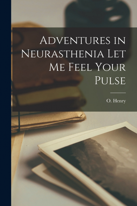 Adventures in Neurasthenia Let me Feel Your Pulse