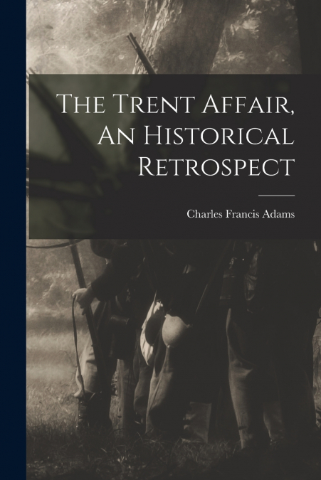 The Trent Affair, An Historical Retrospect