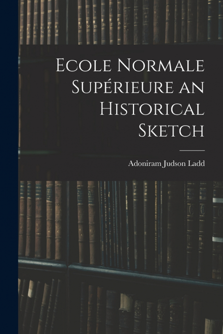 Ecole Normale Supérieure an Historical Sketch