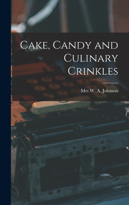 Cake, Candy and Culinary Crinkles