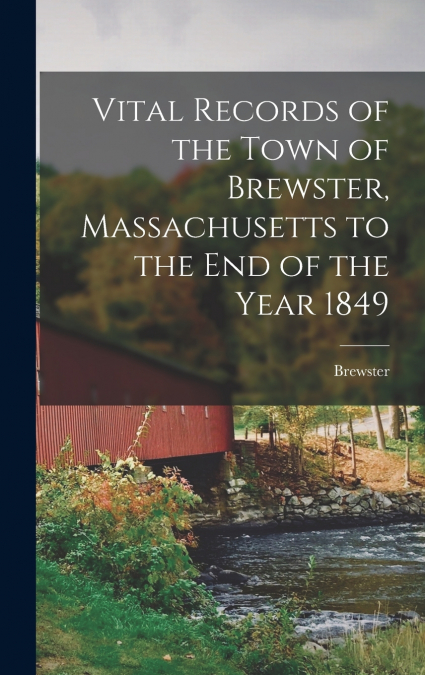 Vital Records of the Town of Brewster, Massachusetts to the end of the Year 1849