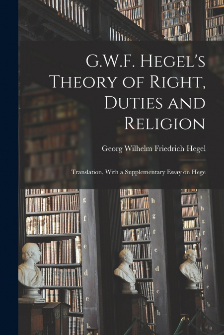 G.W.F. Hegel’s Theory of Right, Duties and Religion