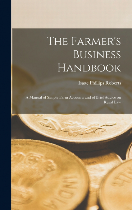 The Farmer’s Business Handbook; a Manual of Simple Farm Accounts and of Brief Advice on Rural Law