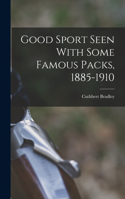 Good Sport Seen With Some Famous Packs, 1885-1910