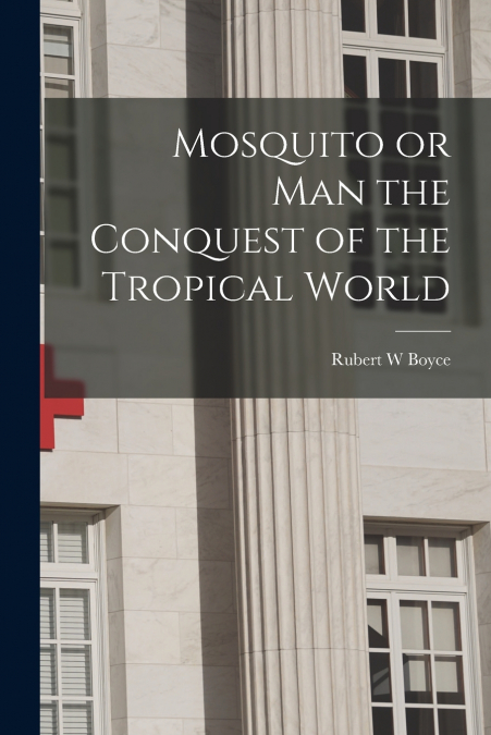 Mosquito or Man the Conquest of the Tropical World