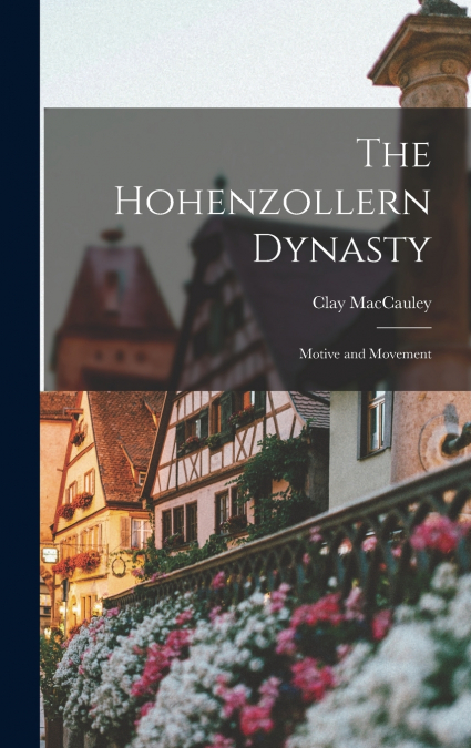 The Hohenzollern Dynasty; Motive and Movement