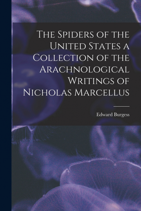 The Spiders of the United States a Collection of the Arachnological Writings of Nicholas Marcellus