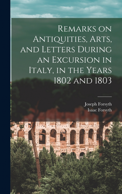 Remarks on Antiquities, Arts, and Letters During an Excursion in Italy, in the Years 1802 and 1803