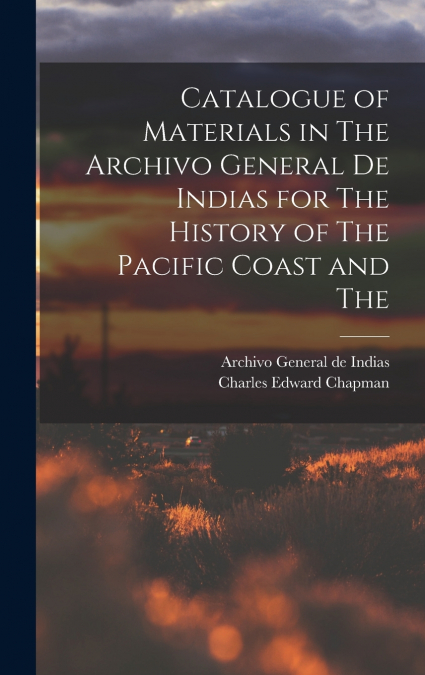Catalogue of Materials in The Archivo General de Indias for The History of The Pacific Coast and The