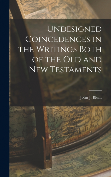 Undesigned Coincedences in the Writings Both of the Old and New Testaments