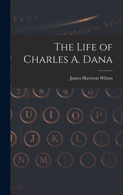 The Life of Charles A. Dana