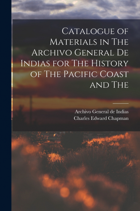 Catalogue of Materials in The Archivo General de Indias for The History of The Pacific Coast and The