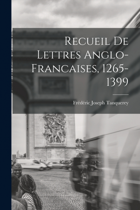 Recueil de Lettres Anglo-Francaises, 1265-1399