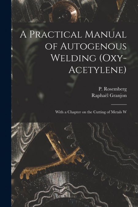 A Practical Manual of Autogenous Welding (oxy-acetylene)