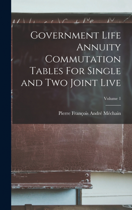 Government Life Annuity Commutation Tables For Single and Two Joint Live; Volume 1