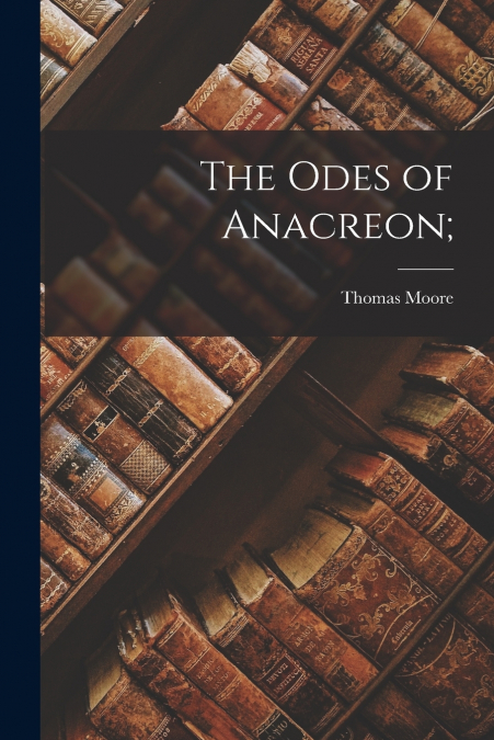 The Odes of Anacreon;