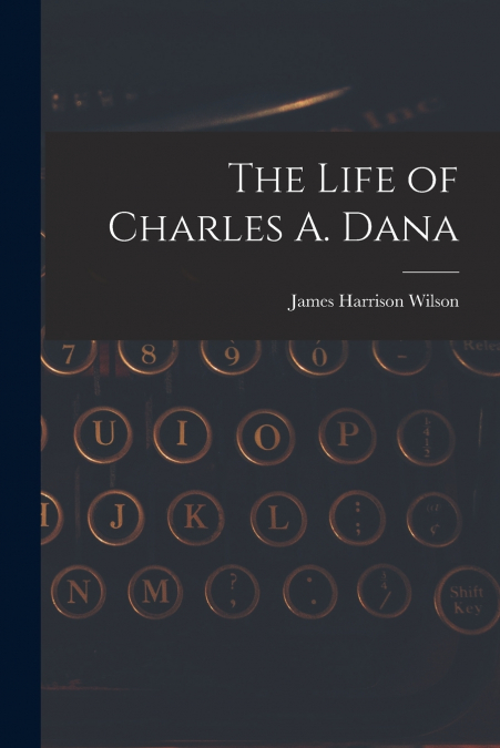 The Life of Charles A. Dana