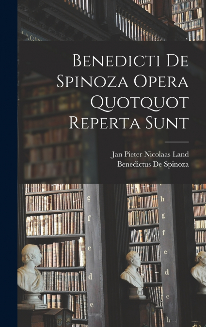 Benedicti De Spinoza Opera Quotquot Reperta Sunt