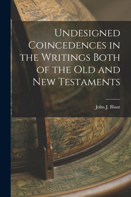 Undesigned Coincedences in the Writings Both of the Old and New Testaments