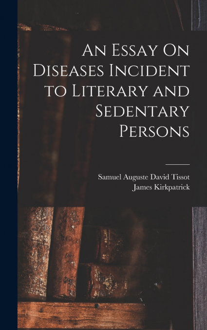 An Essay On Diseases Incident to Literary and Sedentary Persons