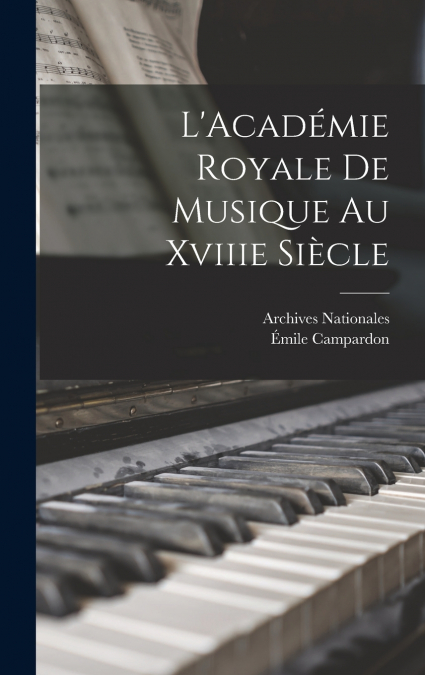 L’Académie Royale De Musique Au Xviiie Siècle