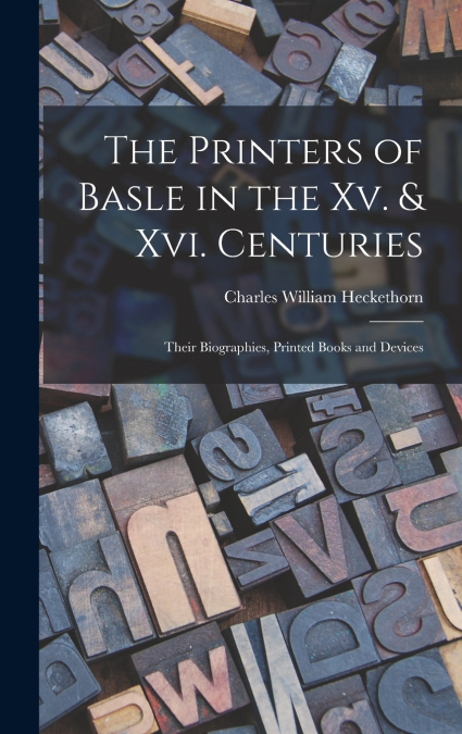 The Printers of Basle in the Xv. & Xvi. Centuries