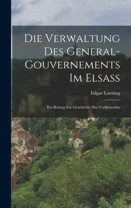 Die Verwaltung Des General-Gouvernements Im Elsass