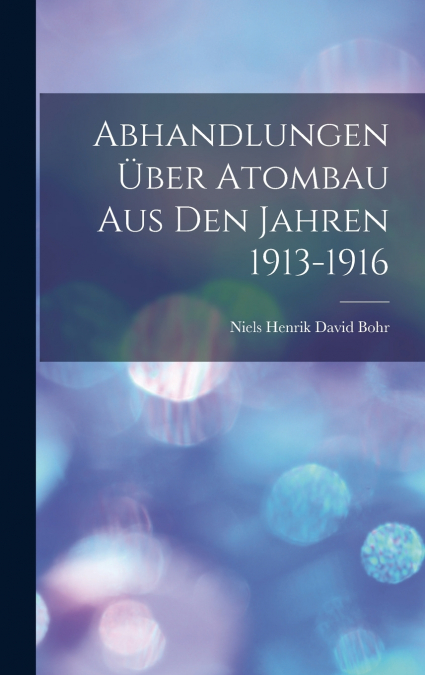 Abhandlungen Über Atombau Aus Den Jahren 1913-1916