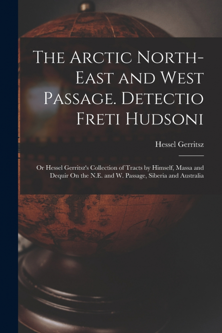 The Arctic North-East and West Passage. Detectio Freti Hudsoni