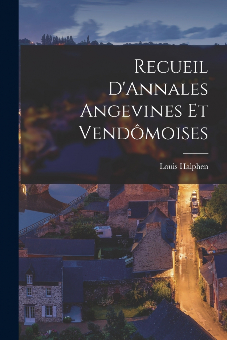 Recueil D’Annales Angevines Et Vendômoises