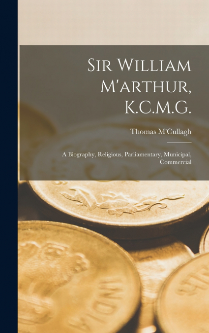 Sir William M’arthur, K.C.M.G.